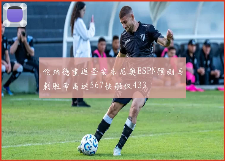 伦纳德重返圣安东尼奥ESPN预测马刺胜率高达567快船仅433