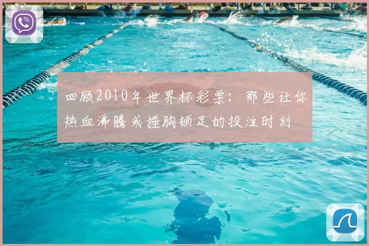 回顾2010年世界杯彩票：那些让你热血沸腾或捶胸顿足的投注时刻