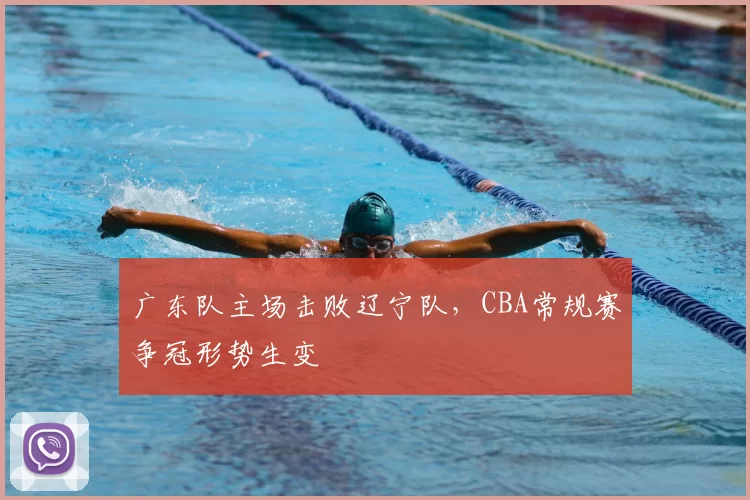 广东队主场击败辽宁队,CBA常规赛争冠形势生变