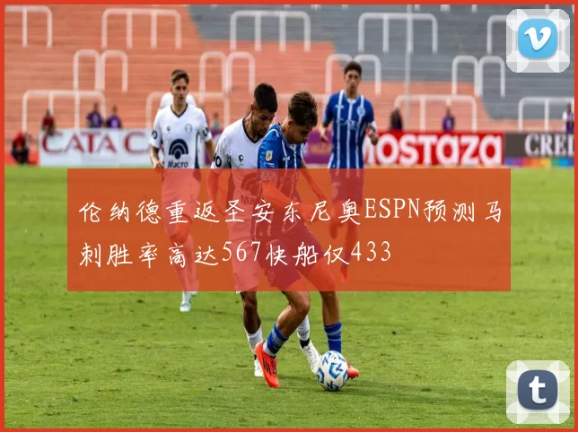 伦纳德重返圣安东尼奥ESPN预测马刺胜率高达567快船仅433