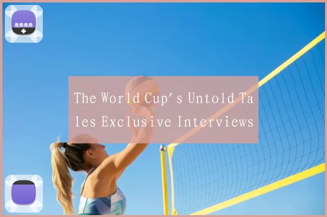 The World Cup's Untold Tales Exclusive Interviews