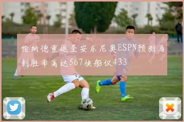 伦纳德重返圣安东尼奥ESPN预测马刺胜率高达567快船仅433